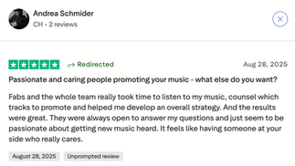 Trustpilot review by Andrea Schmider: “Fabs and the whole team really took time to listen to my music, counsel which tracks to promote and helped me develop an overall strategy. The results were great. They were always open to answer my questions and passionate about getting new music heard.”
