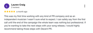 Google review by Lauren Craig: “This was my first time working with any PR company and I wasn’t sure what to expect. From the first call to the end of the campaign the team was professional and supportive. I would highly recommend taking your next steps with Decent PR.”